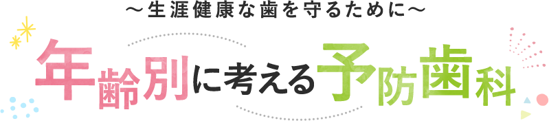 ～生涯健康な歯を守るために～年齢別に考える予防歯科