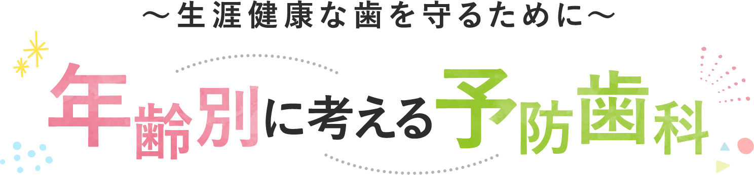 ～生涯健康な歯を守るために～年齢別に考える予防歯科